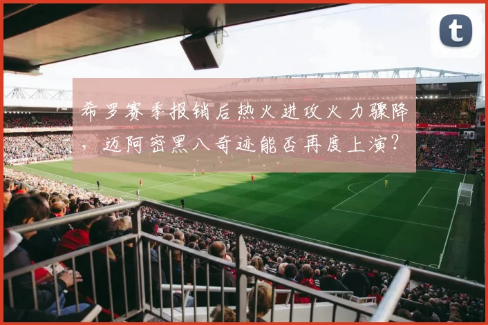 希罗赛季报销后热火进攻火力骤降，迈阿密黑八奇迹能否再度上演？